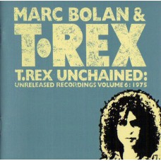 MARC BOLAN & T.REX T.Rex Unchained: Unreleased Recordings Volume 6: 1975 (Edsel EDCD 445) EU 1996 CD (Pop Rock, Glam)